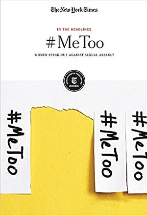 #MeToo: Women Speak Out Against Sexual Assault (In the Headlines) by The New York Times