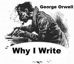 Why I Write - George Orwell by George Orwell, George Orwell