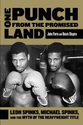 One Punch from the Promised Land: Leon Spinks, Michael Spinks, and the Myth of the Heavyweight Title by John Florio, Ouisie Shapiro