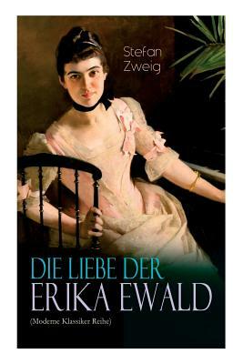 Die Liebe der Erika Ewald (Moderne Klassiker Reihe) by Stefan Zweig