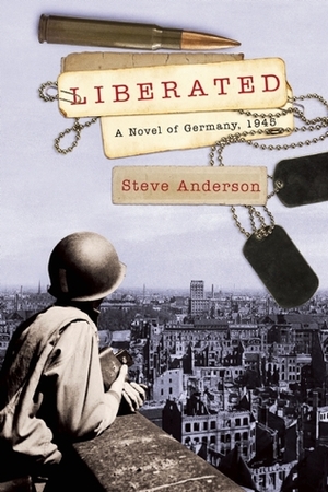 Liberated: A Novel of Germany, 1945 by Steve Anderson