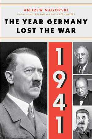 1941: The Year Germany Lost the War by Andrew Nagorski