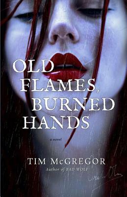 Old Flames, Burned Hands by Tim McGregor
