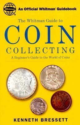 Whitman's Guide to Coin Collecting: A Beginner's Guide to the World of Coins by Kenneth E. Bressett