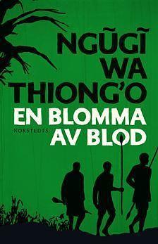 En blomma av blod by Ngũgĩ wa Thiong'o, Ngũgĩ wa Thiong'o