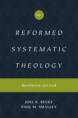 Reformed Systematic Theology, Volume 1: Volume 1: Revelation and God by Joel Beeke, Paul M. Smalley