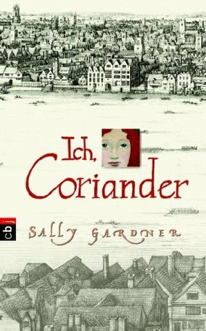 Ich, Coriander by Sally Gardner