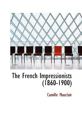 The French Impressionists (1860-1900) by Camille Mauclair