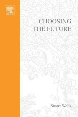 Choosing the Future: The Power of Strategic Thinking by Stuart W. Wells