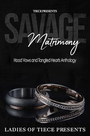 Savage Matrimony: Hood Vows and Tangled Hearts, Anthology by Tiece