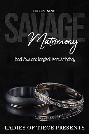 Savage Matrimony: Hood Vows and Tangled Hearts, Anthology by Tiece