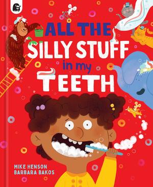 All the Silly Stuff in my Teeth by Mike Henson, Barbara Bakos, Emily Pither