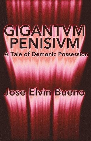 Gigantvm Penisivm: A Tale of Demonic Possession by Jose Elvin Bueno, Jose Elvin Bueno