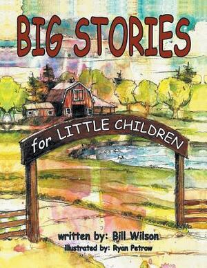 Big Stories for Little Children: A Grampa Bill's Farm and Animal Story Collection by Bill Wilson