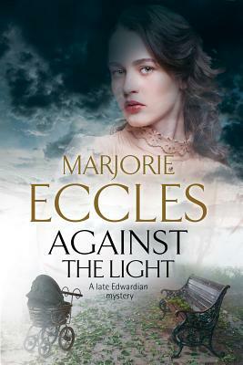 Against the Light: An Irish Nationalist Mystery Set in Edwardian London by Marjorie Eccles