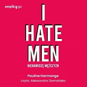 I hate men. Nienawidzę mężczyzn by Pauline Harmange