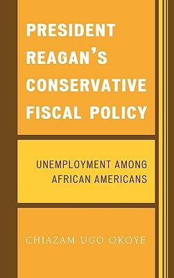 President Reagan's Conservative Fiscal Policy: Unemployment Among African Americans by Chiazam Ugo Okoye