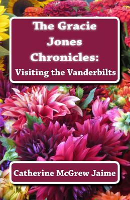 The Gracie Jones Chronicles: Visiting the Vanderbilts by Catherine McGrew Jaime