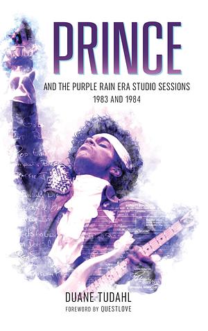 Prince and the Purple Rain Era Studio Sessions by Duane Tudahl