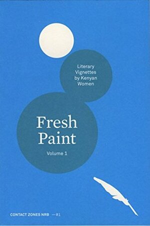 Fresh Paint: Literary Vignettes by Kenyan Women (Contact Zones Nairobi Book 1) by Eliphas Nyamogo, Tom Odhiambo