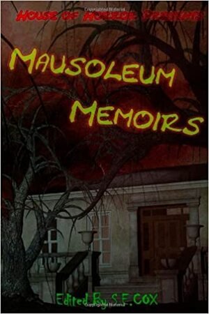 Mausoleum Memoirs by Seb Naylor, Ryan Willox, Allan Leverone, John Arthur Miller, A.J. Brown, Chris Bartholomew, John C. Mannone, Graeme Reynolds, Michael T. Goodrich, S.E. Cox, L.B. Goddard, Theresa C. Newbill, Angel Zapata, T. Greaper, Shanna Hale, Michael H. Hanson, P.S. Gifford, Shane McKenzie, Lori Titus, Shells Walter, Richard Archer, Nancy Eckle