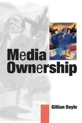 Media Ownership: The Economics and Politics of Convergence and Concentration in the UK and European Media by Gillian Doyle