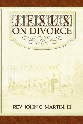Jesus on Divorce by John Martin