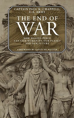 The End of War: How waging peace can save humanity, our planet and our future by Paul K. Chappell, Gavin de Becker