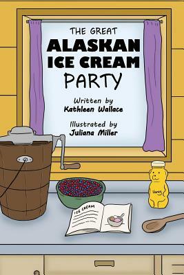 The Great Alaskan Ice Cream Party by Kathleen Wallace