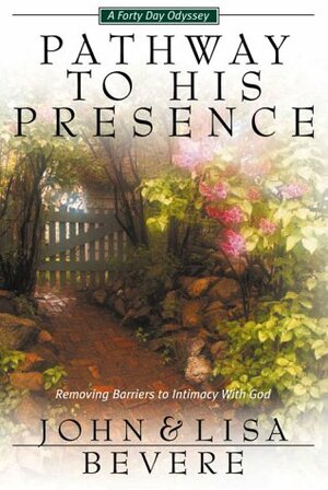 Pathway To His Presence: A Forty Day Odyssey by John Bevere, Lisa Bevere