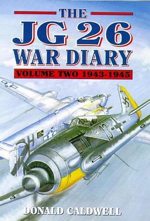 The JG 26 War Diary, Volume 2 by Donald Caldwell