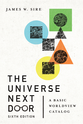 The Universe Next Door: A Basic Worldview Catalog by James W. Sire
