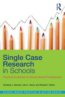 Single Case Research in Schools: Practical Guidelines for School-Based Professionals by John L. Davis, Richard I. Parker, Kimberly J. Vannest