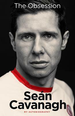 The Obsession: My Autobiography by Sean Cavanagh, Damian Lawlor