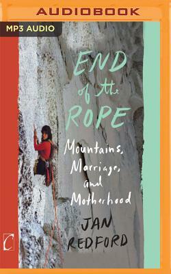 End of the Rope: Mountains, Marriage, and Motherhood by Jan Redford