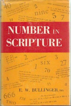 Number In Scripture: Its Supernatural Design And Spiritual Significance by E.W. Bullinger