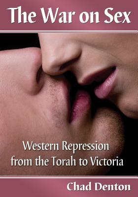 The War on Sex: Western Repression from the Torah to Victoria by Chad Denton