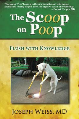 The Scoop on Poop!: Flush with Knowledge by Joseph Weiss