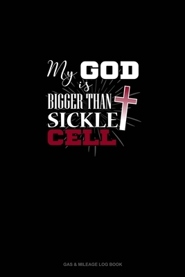 My God is Bigger Than Sickle Cell: Gas & Mileage Log Book by 
