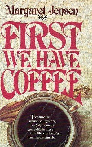 FIRST WE HAVE COFFEE by Margaret Jensen, Margaret Jensen