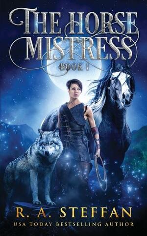 The Horse Mistress: Book 1 by R.A. Steffan