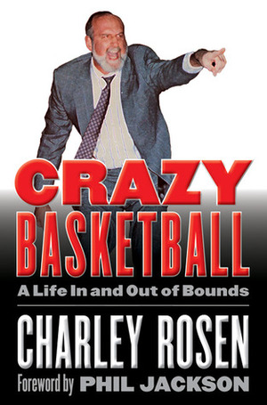 Crazy Basketball: A Life In and Out of Bounds by Charley Rosen, Phil Jackson