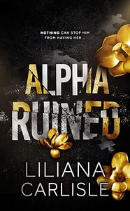 Alpha Ruined  by Liliana Carlisle