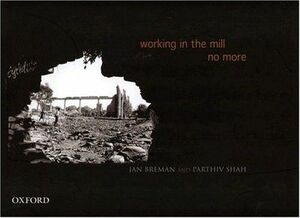 Working in the Mill No More by Jan Breman, Parthiv Shah