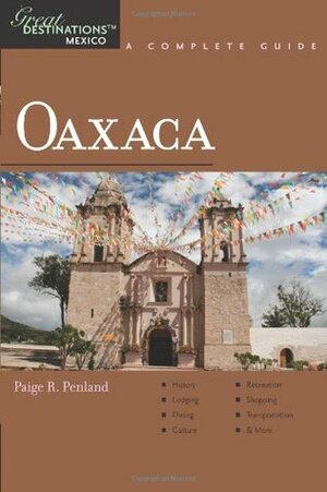 Oaxaca: A Complete Guide (Great Destination Mexico) by Paige R. Penland