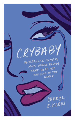 Crybaby: Infertility, Illness, and Other Things that Were Not the End of the World by Cheryl Klein