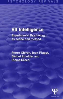 Experimental Psychology Its Scope and Method: Volume VII: Intelligence by Pierre Oléron, Jean Piaget, Ba&#776;rbel Inhelder