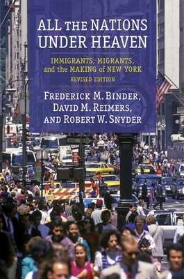 All the Nations Under Heaven: Immigrants, Migrants, and the Making of New York, Revised Edition by Robert Snyder