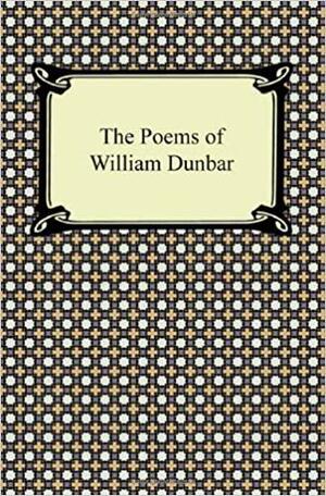 The Poems of William Dunbar by William Dunbar