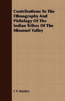 Contributions to the Ethnography and Philology of the Indian Tribes of the Missouri Valley by F. V. Hayden